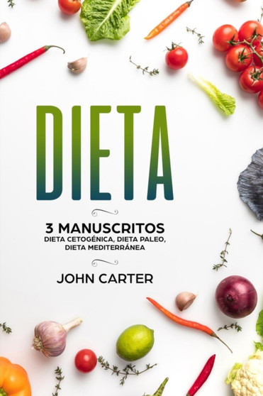 Dieta : 3 Manuscritos - Dieta Cetogenica, Dieta Paleo, Dieta Mediterranea (Libro en Espanol/Diet Book Spanish Version)