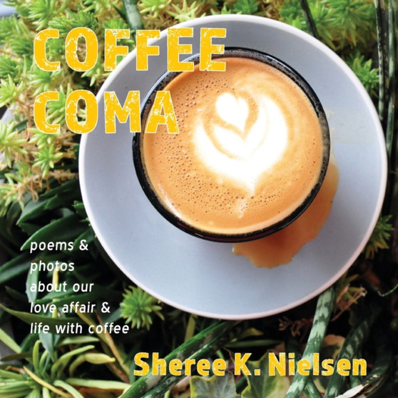 Coffee Coma : poems and photos about our love affair and life with coffee