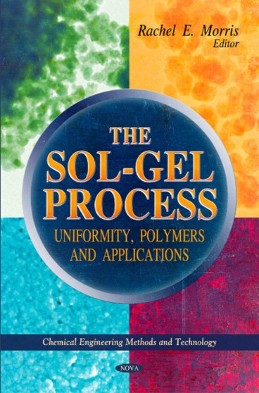 Sol-Gel Process : Uniformity, Polymers & Applications by Rachel E Morris - Hardback