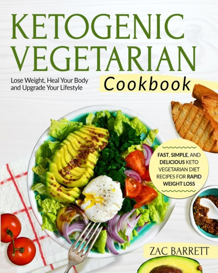 The Ketogenic Vegetarian Cookbook : Fast, Simple, and Delicious Keto Vegetarian Diet Recipes For Rapid Weight Loss Lose Weight, Heal Your Body and Upgrade Your Lifestyle