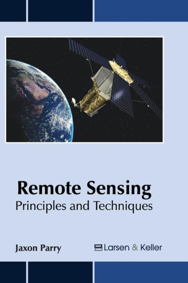 Remote Sensing: Principles and Techniques by Jaxon Parry - Hardback