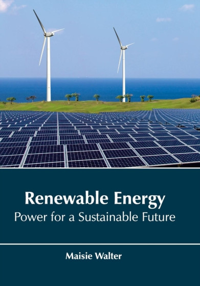 Renewable Energy: Power for a Sustainable Future by Maisie Walter - Hardback
