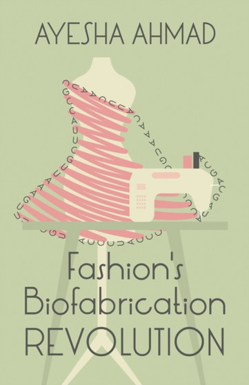 Fashion's Biofabrication Revolution by Ayesha Ahmad - Paperback
