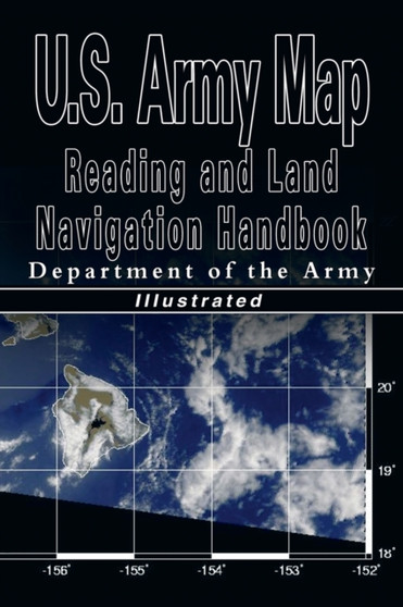 U.S. Army Map Reading and Land Navigation Handbook - Illustrated (U.S. Army) by U S Dept of the Army - Hardback