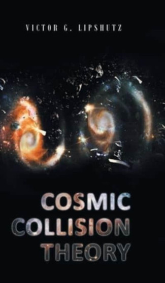 Cosmic Collision Theory by Victor G Lipshutz - Hardback