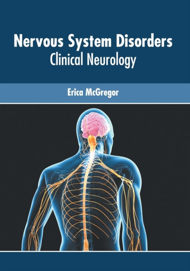 Nervous System Disorders: Clinical Neurology by Erica McGregor - Hardback