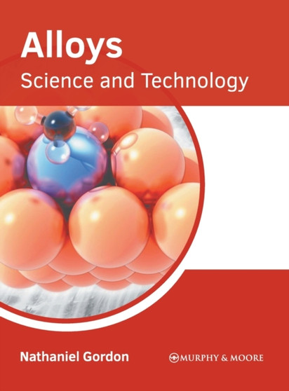 Alloys: Science and Technology by Nathaniel Gordon - Hardback