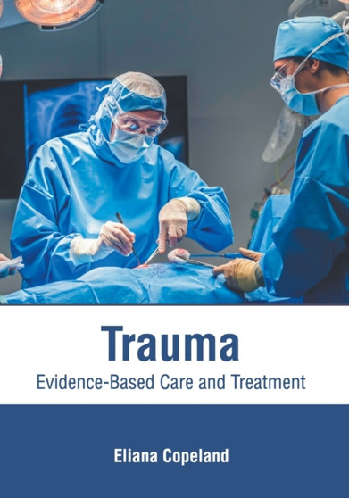 Trauma: Evidence-Based Care and Treatment by Eliana Copeland - Hardback