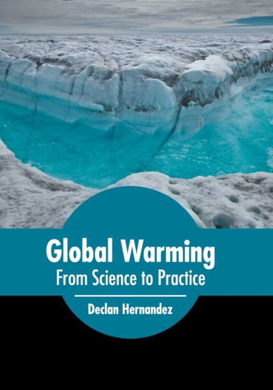 Global Warming: From Science to Practice by Declan Hernandez - Hardback