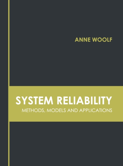 System Reliability: Methods, Models and Applications by Anne Woolf - Hardback