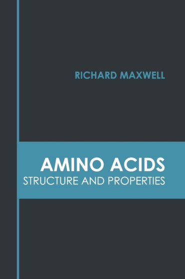 Amino Acids: Structure and Properties by Richard Maxwell - Hardback
