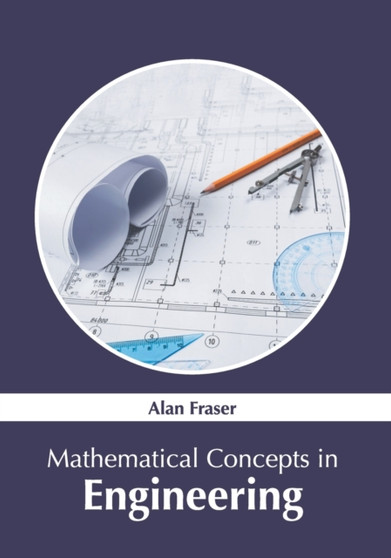 Mathematical Concepts in Engineering by Alan Fraser - Hardback