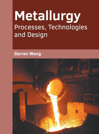 Metallurgy: Processes, Technologies and Design by Darren Wang - Hardback
