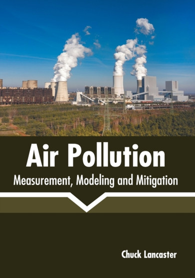 Air Pollution: Measurement, Modeling and Mitigation by Chuck Lancaster - Hardback