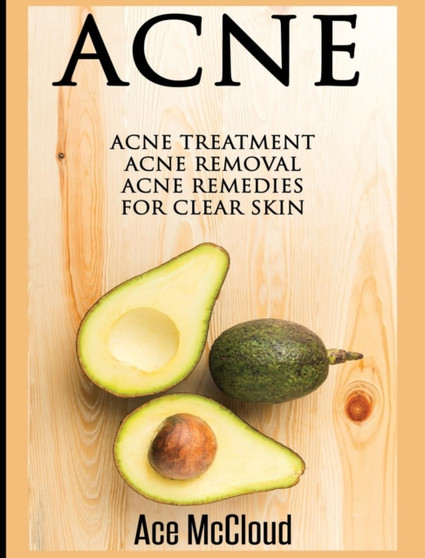 Acne : Acne Treatment: Acne Removal: Acne Remedies For Clear Skin by Ace McCloud - Hardback