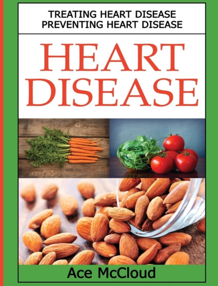 Heart Disease : Treating Heart Disease: Preventing Heart Disease by Ace McCloud - Hardback