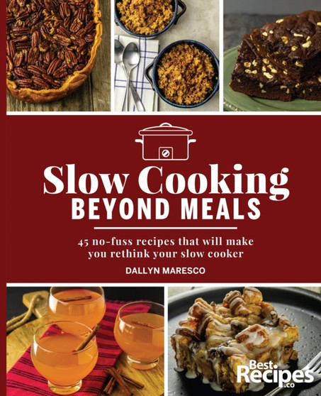 Slow Cooking Beyond Meals : 45 no-fuss recipes that will make you rethink your slow cooker