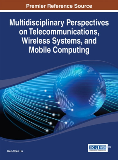 Multidisciplinary Perspectives on Telecommunications, Wireless Systems, and Mobile Computing by Wen-Chen Hu - Hardback