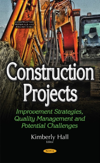 Construction Projects : Improvement Strategies, Quality Management & Potential Challenges by Kimberly Hall - Hardback
