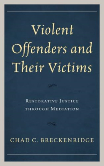 Violent Offenders and Their Victims : Restorative Justice through Mediation by Chad C. Breckenridge - Hardback