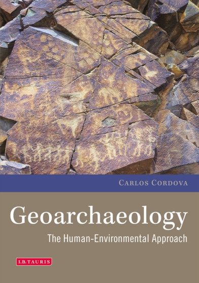 Geoarchaeology : The Human-Environmental Approach by Carlos Cordova - Hardback