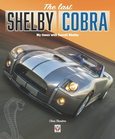 The Last Shelby Cobra : My Times with Carroll Shelby by Chris Theodore - Paperback