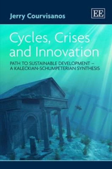 Cycles, Crises and Innovation : Path to Sustainable Development - a Kaleckian-Schumpeterian Synthesis by Jerry Courvisanos - Hardback