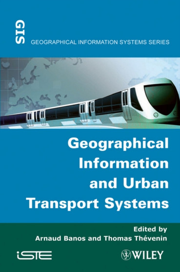 Geographical Information and Urban Transport Systems by Arnaud Banos - Hardback