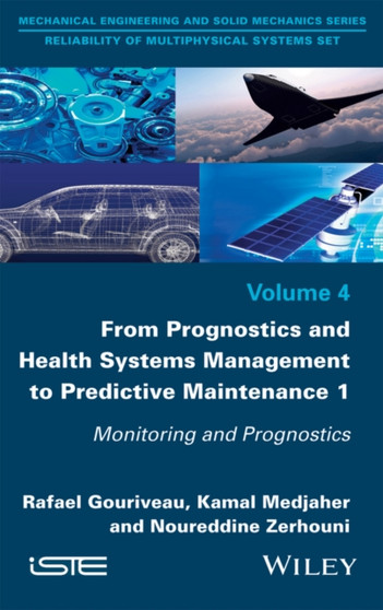 From Prognostics and Health Systems Management to Predictive Maintenance 1 : Monitoring and Prognostics by Rafael Gouriveau - Hardback