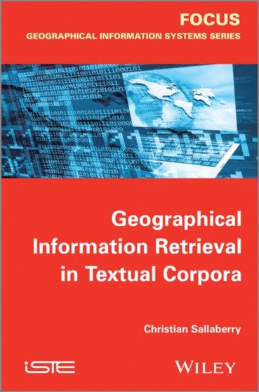 Geographical Information Retrieval in Textual Corpora by Christian Sallaberry - Hardback
