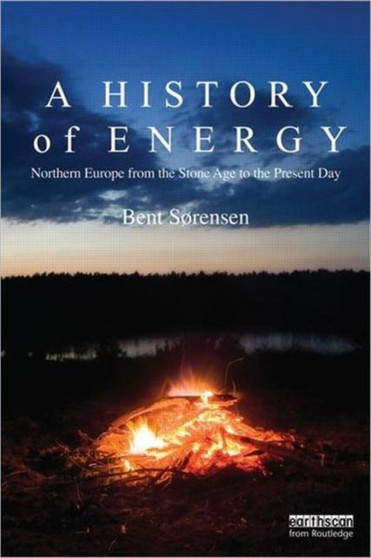A History of Energy : Northern Europe from the Stone Age to the Present Day by Bent Sorensen - Paperback
