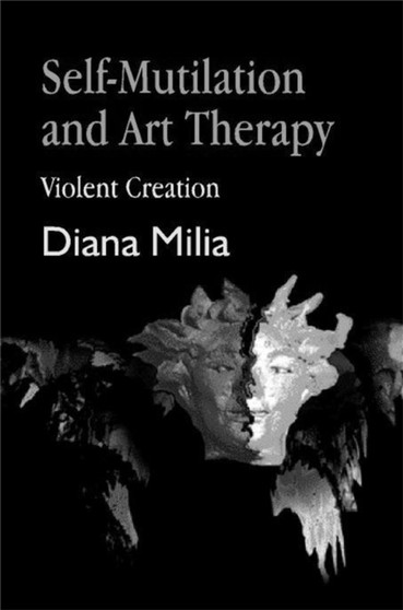 Self-Mutilation and Art Therapy : Violent Creation by Diana Milia - Paperback