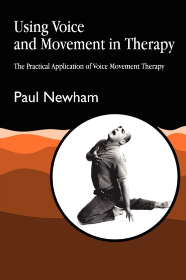 Using Voice and Movement in Therapy : The Practical Application of Voice Movement Therapy by Paul Newham - Paperback