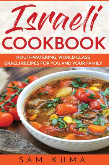 Israeli Cookbook : Mouthwatering, World Class Israeli Recipes for You and Your Family