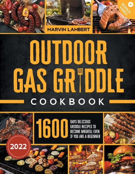 Outdoor Gas Griddle Cookbook : Delicious Griddle Recipes to Become the King of the Grill even if You Are a Beginner