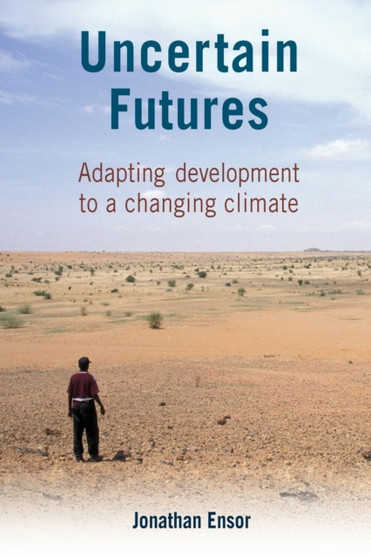 Uncertain Futures : Adapting development to a changing climate by Jonathan Ensor - Paperback
