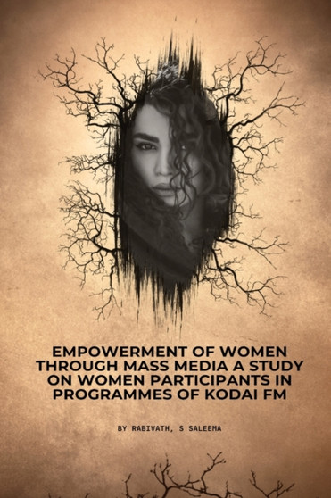 Empowerment of women through mass media A study on women participants in programmes of Kodai FM by Rabivath S Saleema - Paperback