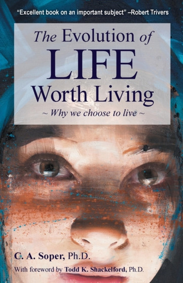 The Evolution of Life Worth Living : Why we choose to live by C.A. Soper - Paperback