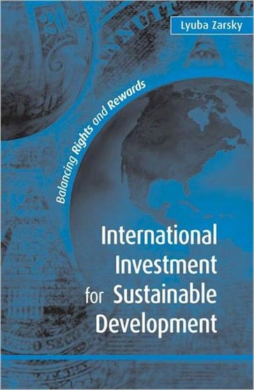 International Investment for Sustainable Development : Balancing Rights and Rewards by Lyuba Zarsky - Hardback