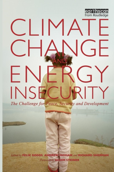 Climate Change and Energy Insecurity : The Challenge for Peace, Security and Development by Felix Dodds - Paperback