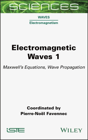 Electromagnetic Waves 1 : Maxwell's Equations, Wave Propagation by Pierre-Noel Favennec - Hardback