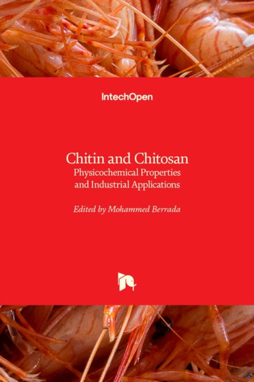 Chitin and Chitosan : Physicochemical Properties and Industrial Applications by Mohammed Berrada - Hardback