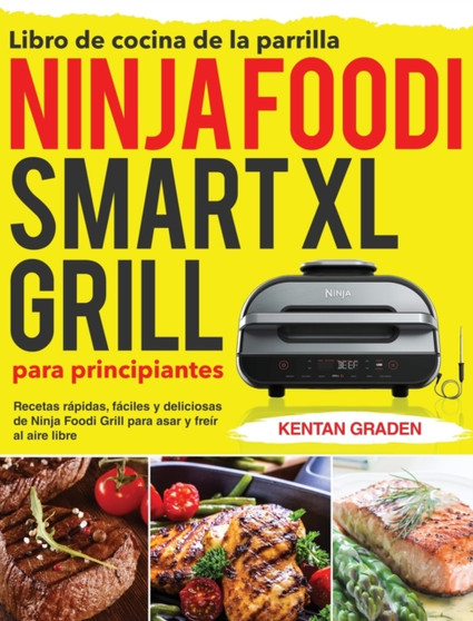 Libro de cocina de la parrilla Ninja Foodi Smart XL para principiantes : Recetas rapidas, faciles y deliciosas de Ninja Foodi Grill para asar y freir al aire libre