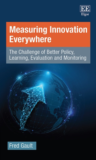Measuring Innovation Everywhere : The Challenge of Better Policy, Learning, Evaluation and Monitoring by Fred Gault - Hardback