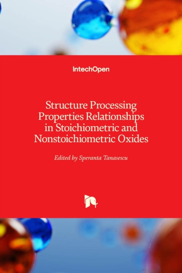 Structure Processing Properties Relationships in Stoichiometric and Nonstoichiometric Oxides by Speranta Tanasescu - Hardback