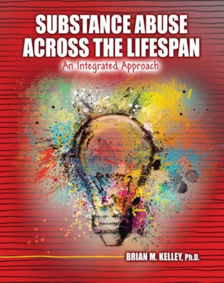 Substance Abuse Across the Lifespan : An Integrated Approach by Brian Kelley - Paperback