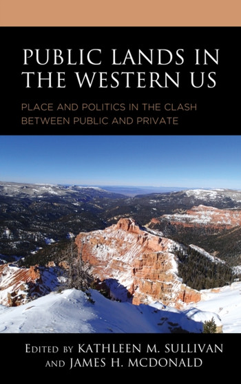 Public Lands in the Western US : Place and Politics in the Clash between Public and Private by Kathleen M. Sullivan - Hardback