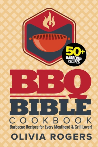 BBQ Bible Cookbook (3rd Edition) : Over 50 Barbecue Recipes for Every Meathead & Grill Lover! (BBQ Cookbook)
