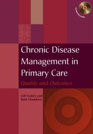 Chronic Disease Management in Primary Care : Quality and Outcomes by Gill Wakley - Paperback
