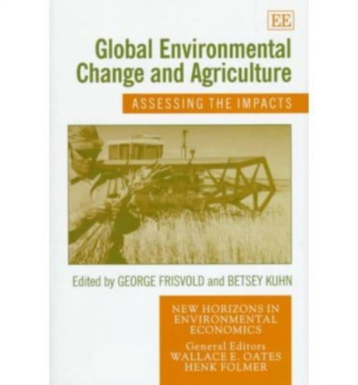 Global Environmental Change and Agriculture : Assessing the Impacts by George Frisvold - Hardback